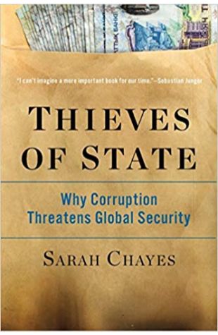 Thieves of State: Why Corruption Threatens Global Security Sarah Chayes