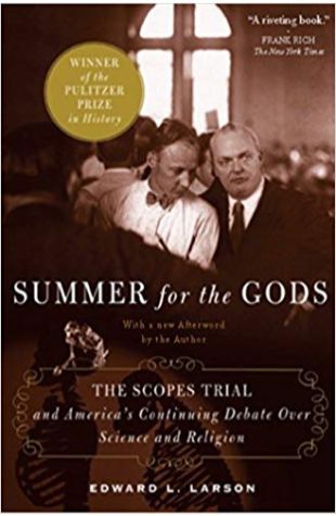 Summer for the Gods: The Scopes Trial and America's Continuing Debate Over Science and Religion Edward J. Larson