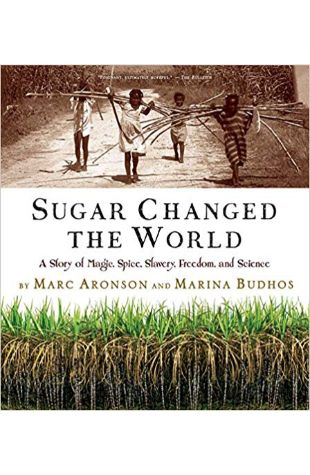 Sugar Changed the World: A Story of Magic, Spice, Slavery, Freedom, and Science