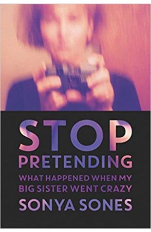 Stop Pretending: What Happened When My Big Sister Went Crazy