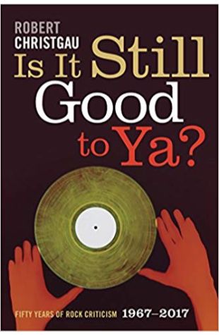 Is It Still Good to Ya? Fifty Years of Rock Criticism, 1967-2017