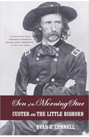 Son of the Morning Star: Custer and The Little Bighorn Evan S. Connell