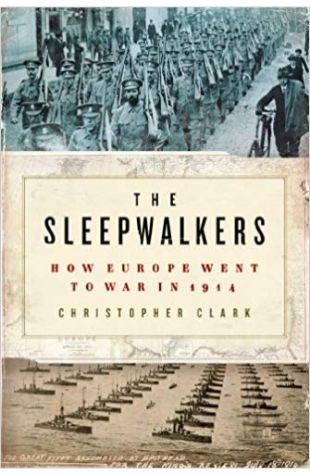 The Sleepwalkers: How Europe Went to War in 1914, Christopher Clark