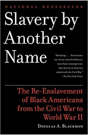 Slavery by Another Name: The Re-Enslavement of Black Americans from the Civil War to World War II