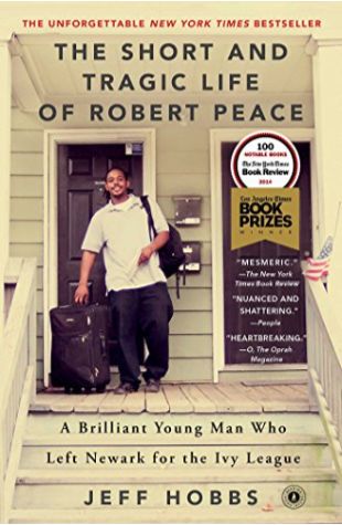 The Short and Tragic Life of Robert Peace: A Brilliant Young Man Who Left Newark for the Ivy League Jeff Hobbs