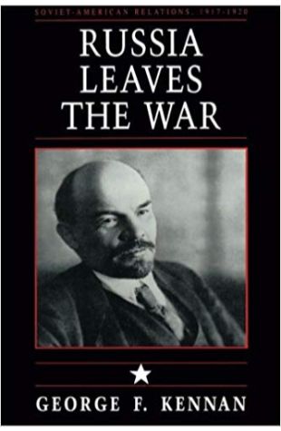 Russia Leaves the War: Soviet-American Relations, 1917–1920 George F. Kennan