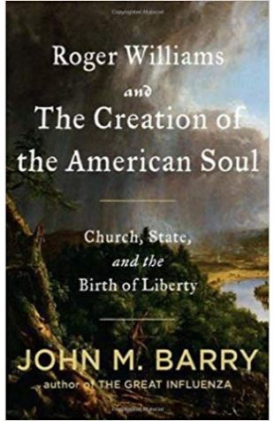 Roger Williams and the Creation of the American Soul: Church, State, and the Birth of Liberty