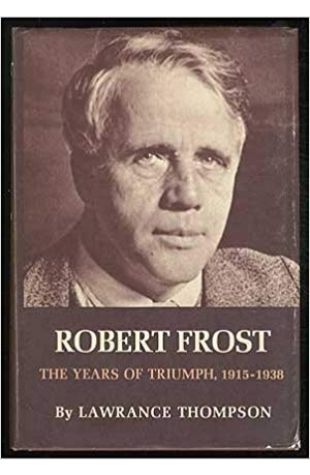 Robert Frost: The Years of Triumph, 1915–1938, Lawrance Thompson