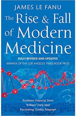 The Rise and Fall of Modern Medicine James Le Fanu