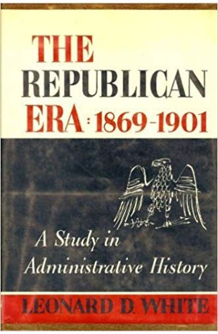 The Republican Era: 1869–1901 Leonard D. White and Jean Schneider