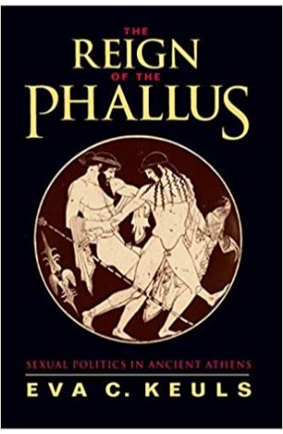 The Reign of the Phallus: Sexual Politics in Ancient Athens