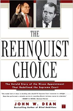 The Rehnquist Choice: The Untold Story of the Nixon Appointment That Redefined the Supreme Court