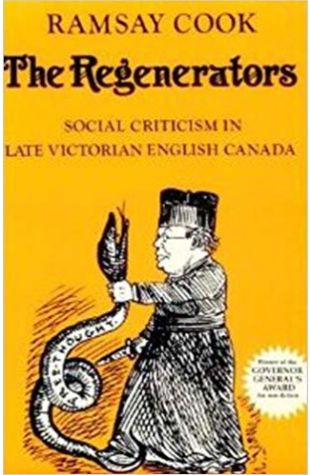 The Regenerators: Social Criticism in Late Victorian English Canada Ramsay Cook