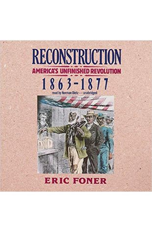 Reconstruction: America's Unfinished Revolution, 1863-1877 Eric Foner