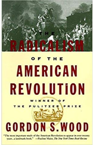 The Radicalism of the American Revolution Gordon S. Wood