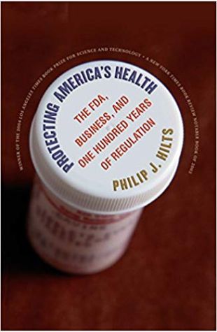 Protecting America's Health: The FDA, Business, and One Hundred Years of Regulation Philip J. Hilts