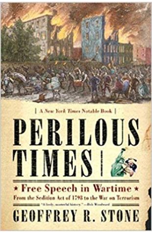 Perilous Times: Free Speech in Wartime from The Sedition Act of 1798 to The War on Terrorism Geoffrey R. Stone