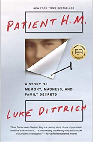 Patient H.M.: A Story of Memory, Madness, and Family Secrets Luke Dittrich