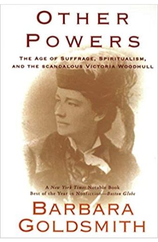 Other Powers: The Age of Suffrage, Spiritualism, and the Scandalous Victoria Woodhull