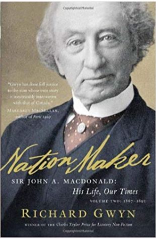 Nation Maker: Sir John A. Macdonald: His Life, Our Times, Volume Two: 1867-1891