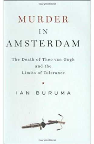 Murder in Amsterdam: The Death of Theo Van Gogh and the Limits of Tolerance