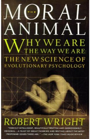 The Moral Animal: Why We Are, the Way We Are: The New Science of Evolutionary Psychology