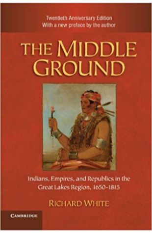 The Middle Ground: Indians, Empires, and Republics in the Great Lakes Region, 1650–1815