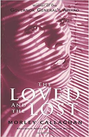 The Loved and the Lost Morley Callaghan