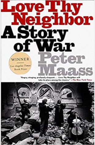 Love Thy Neighbor: A Story of War Peter Maass