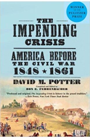 The Impending Crisis, 1848–1861 David M. Potter (Completed and edited by Don E. Fehrenbacher)