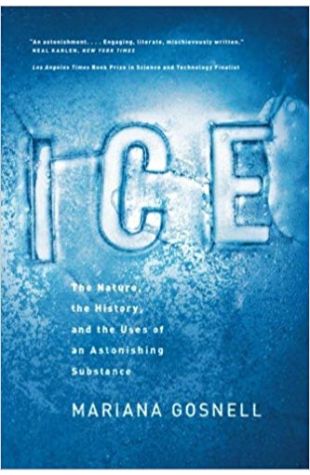 Ice: The Nature, the History, and the Uses of an Astonishing Substance