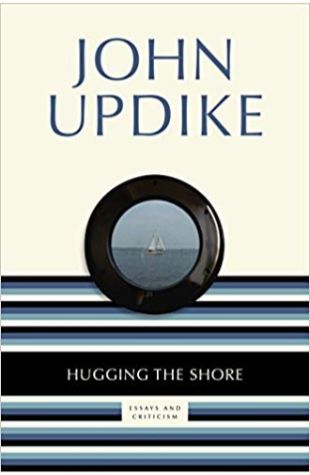 Hugging the Shore: Essays and Criticism John Updike