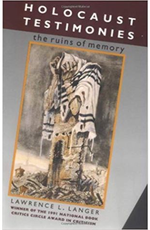 Holocaust Testimonies: The Ruins of Memory Lawrence L. Langer