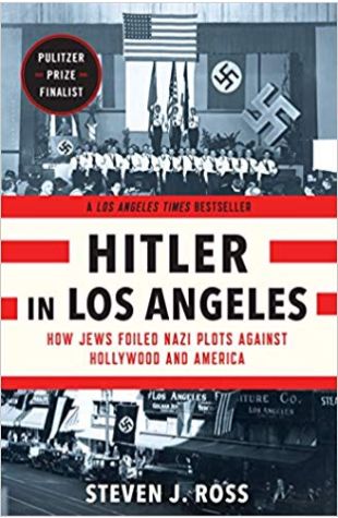 Hitler in Los Angeles: How Jews Foiled Nazi Plots against Hollywood and America