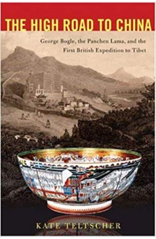 The High Road to China: George Bogle, the Panchen Lama, and the First British Expedition to Tibet