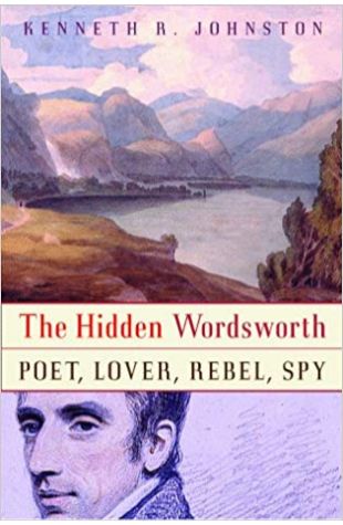The Hidden Wordsworth: Poet, Lover, Rebel, Spy