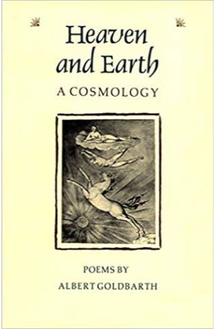 Heaven and Earth: A Cosmology Albert Goldbarth