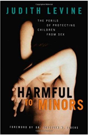 Harmful to Minors: The Perils of Protecting Children from Sex Judith Levine
