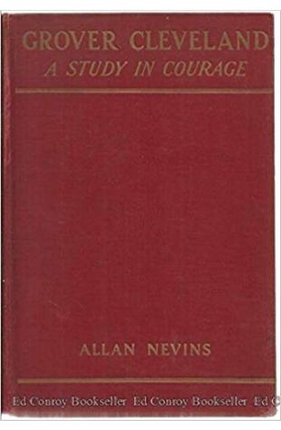 Grover Cleveland: A Study in Courage Allan Nevins