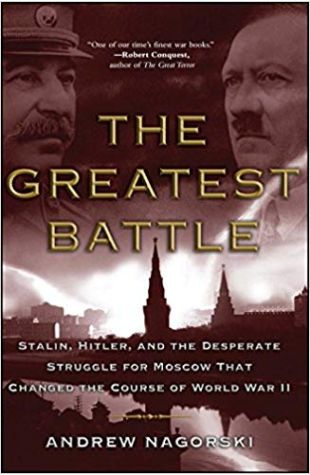 The Greatest Battle: Stalin, Hitler, and the Desperate Struggle for Moscow that Changed the Course of World War II