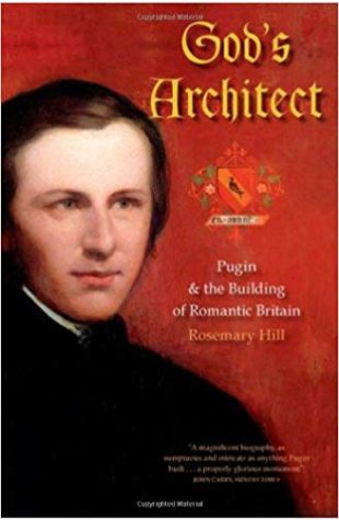 God's Architect: Pugin and the Building of Romantic Britain Rosemary Hill