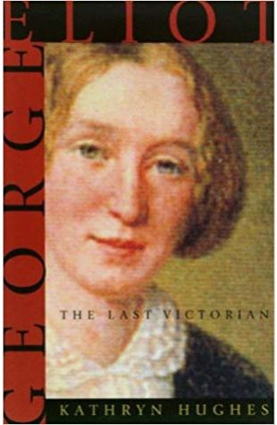 George Eliot: The Last Victorian Kathryn Hughes