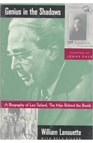 Genius in the Shadows: A Biography of Leo Szilard, the Man Behind the Bomb