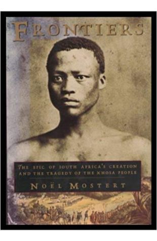 Frontiers: The Epic of South Africa's Creation and the Tragedy of the Xhosa People