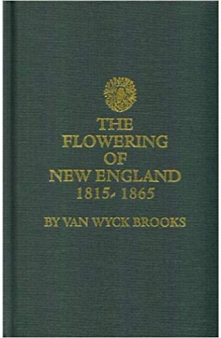 The Flowering of New England, 1815–1865 Van Wyck Brooks