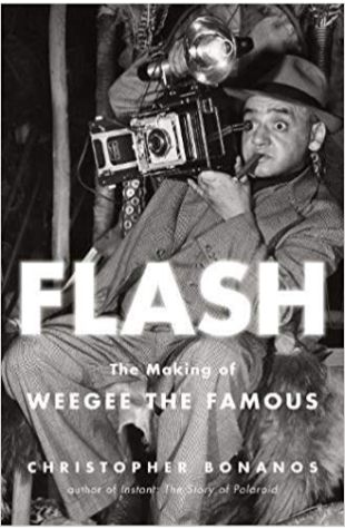 Flash: The Making of Weegee the Famous Christopher Bonanos