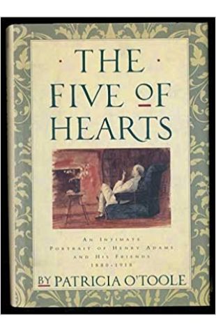 The Five of Hearts: An Intimate Portrait of Henry Adams and His Friends 1880–1918