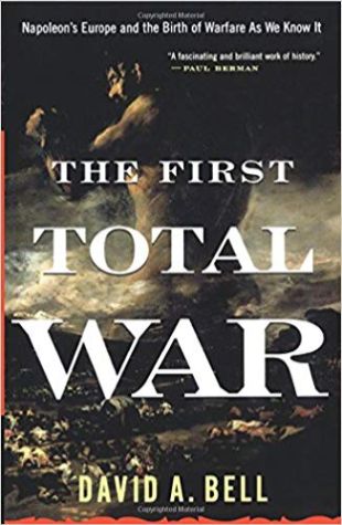 The First Total War: Napoleon’s Europe and the Birth of Warfare as We Know It