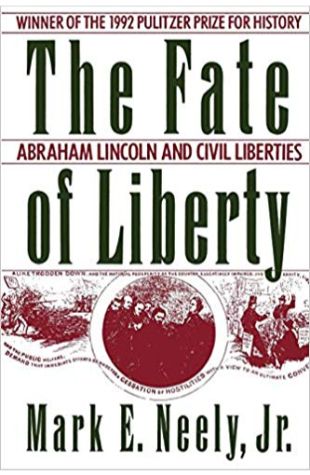 The Fate of Liberty: Abraham Lincoln and Civil Liberties Mark E. Neely, Jr.