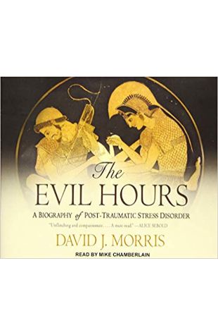 The Evil Hours: A Biography of Post-Traumatic Stress Disorder